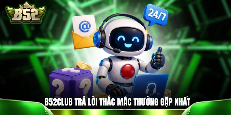 B52 | Cổng Game Bom Tấn B52CLUB - Link B52 CLUB Mới Nhất B52CLUB trả lời những thắc mắc thường gặp nhất