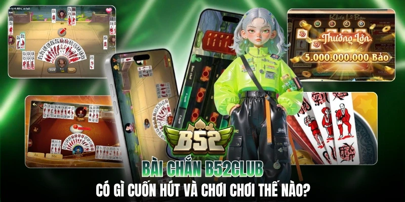 Bài Chắn B52CLUB Có Gì Cuốn Hút Và Chơi Chơi Thế Nào?
