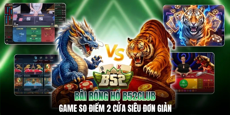 Bài Rồng Hổ B52CLUB: Game So Điểm 2 Cửa Siêu Đơn Giản