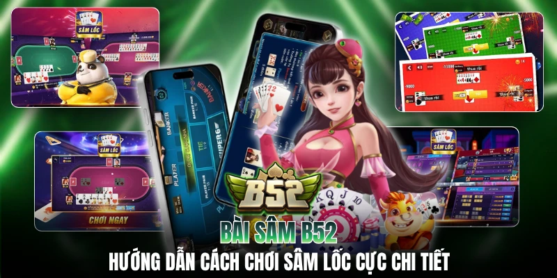 Bài Sâm B52: Hướng Dẫn Cách Chơi Sâm Lốc Cực Chi Tiết