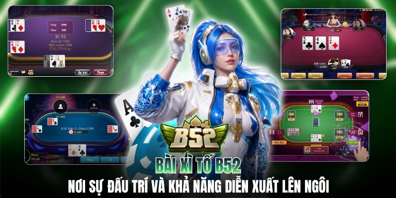 Bài Xì Tố B52: Nơi Sự Đấu Trí Và Khả Năng Diễn Xuất Lên Ngôi