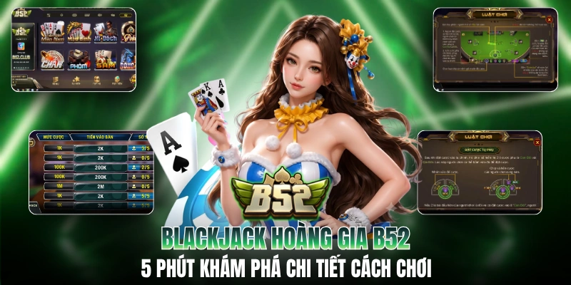 Blackjack Hoàng Gia B52 - 5 Phút Khám Phá Chi Tiết Cách Chơi