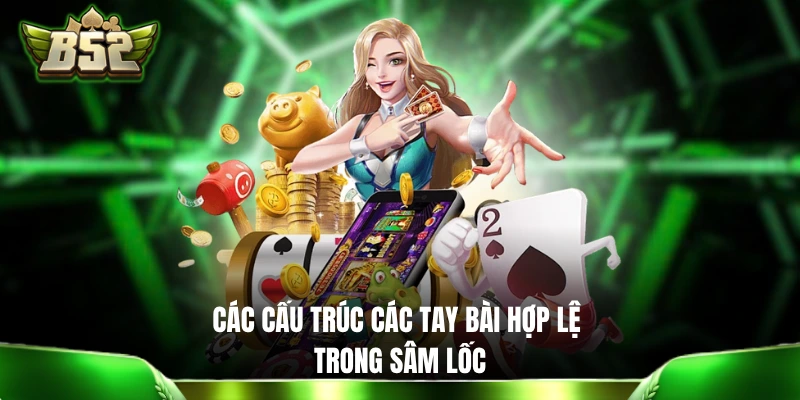 Bài Sâm B52: Hướng Dẫn Cách Chơi Sâm Lốc Cực Chi Tiết Các cấu trúc các tay bài hợp lệ trong Sâm Lốc