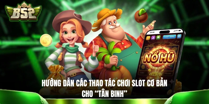 Slot Đổi Thưởng B52 - Bùng Nổ Với 10+ Game Nổ Hũ Đặc Sắc Hướng dẫn các thao tác chơi slot cơ bản cho “tân binh”