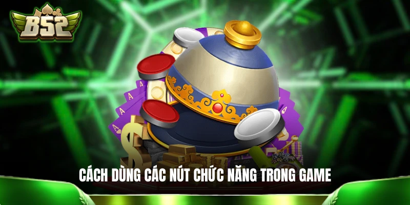 Cách dùng các nút chức năng trong game