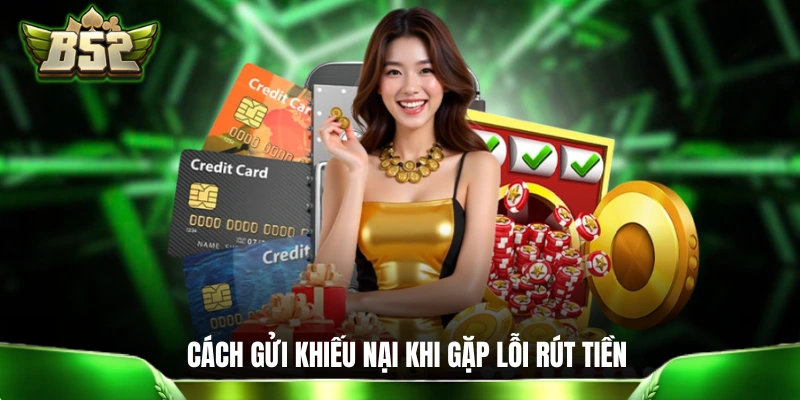 Cách gửi khiếu nại khi gặp lỗi rút tiền
