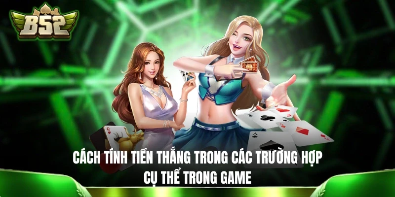 Mậu Binh B52: Cách Chơi Và Quy Định Tính Tiền Thắng - Thua Tính tiền thắng trong các trường hợp trong Mậu Binh B52