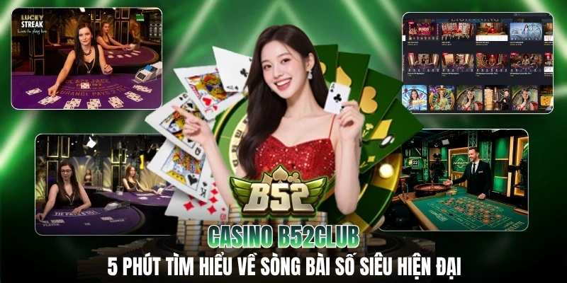 Casino B52CLUB: 5 Phút Tìm Hiểu Về Sòng Bài Số Siêu Hiện Đại