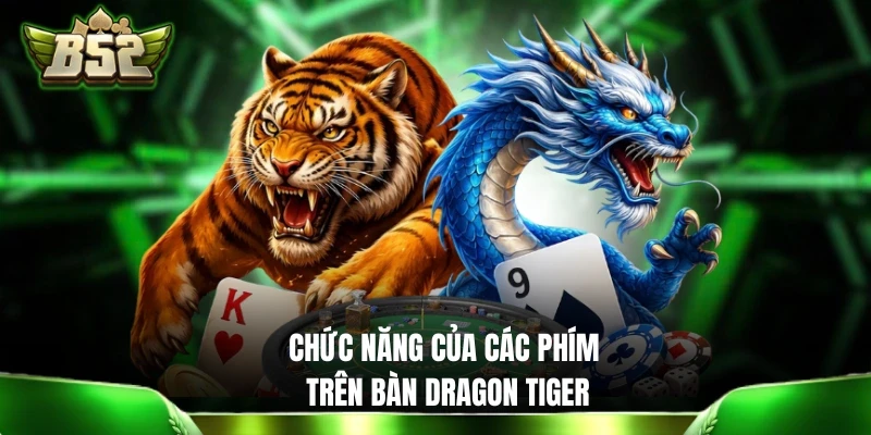 Bài Rồng Hổ B52CLUB: Game So Điểm 2 Cửa Siêu Đơn Giản Chức năng của các phím trên bàn Dragon Tiger