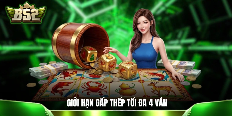 Bầu Cua B52: Cẩm Nang Hướng Dẫn Tân Thủ Siêu Chi Tiết Giới hạn gấp thếp tối đa 4 ván để đảm bảo an toàn