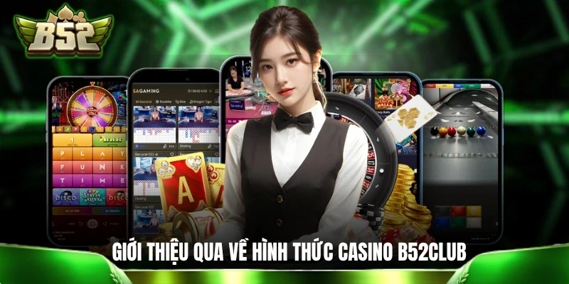 Casino B52CLUB: 5 Phút Tìm Hiểu Về Sòng Bài Số Siêu Hiện Đại Giới thiệu qua về hình thức giải trí casino B52CLUB