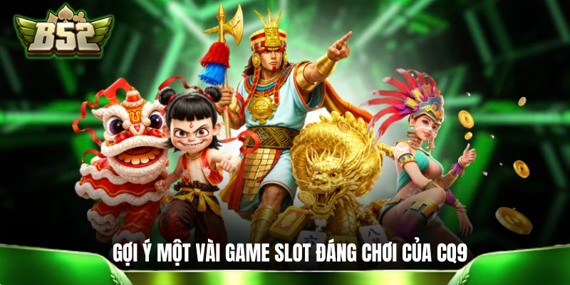 Gợi ý một vài game slot đáng chơi của CQ9