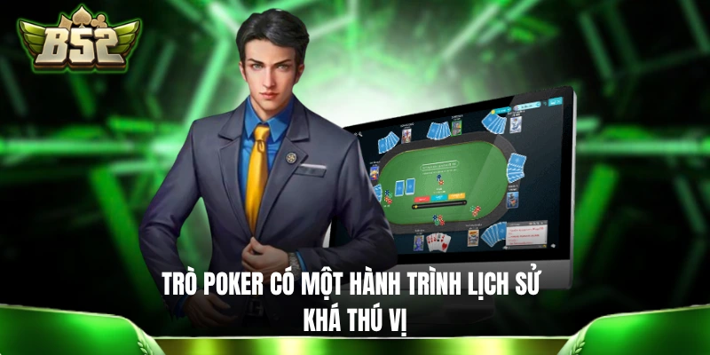 Poker B52CLUB: Thể Hiện Bản Lĩnh Cá Nhân Qua 4 Vòng Cược Trò Poker có một hành trình lịch sử khá thú vị