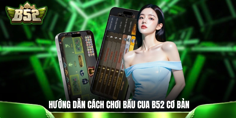 Bầu Cua B52: Cẩm Nang Hướng Dẫn Tân Thủ Siêu Chi Tiết Hướng dẫn cách chơi Bầu Cua B52 cơ bản