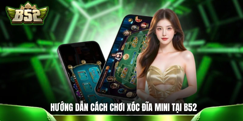 Hướng dẫn cách chơi Xóc Đĩa Mini tại cổng game B52