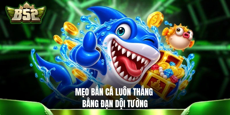 Mẹo bắn cá luôn thắng bằng đạn dội tường