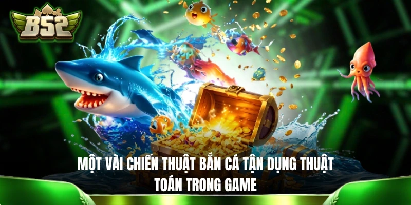 Một vài chiến thuật bắn cá tận dụng thuật toán trong game