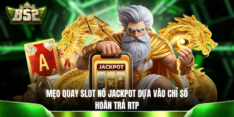 Mẹo quay slot nổ Jackpot dựa vào chỉ số hoàn trả RTP