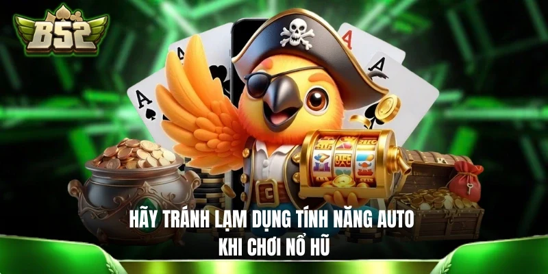 Hãy tránh lạm dụng tính năng Auto khi chơi nổ hũ