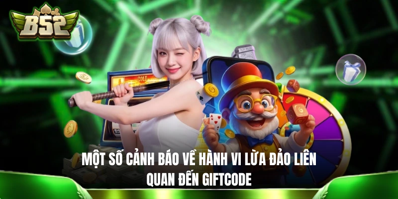 3 Mẹo Săn Code Game Miễn Phí Và Hiệu Quả Dành Cho Hội Viên B52 Một số cảnh báo về hành vi lừa đảo liên quan đến giftcode