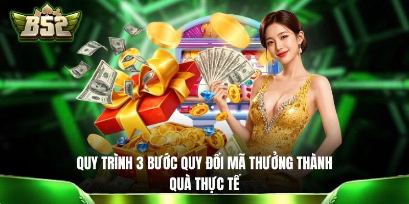 3 Mẹo Săn Code Game Miễn Phí Và Hiệu Quả Dành Cho Hội Viên B52 Quy trình 3 bước quy đổi mã thưởng thành quà thực tế
