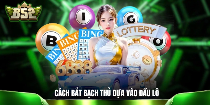 Mẹo Soi Cầu Bạch Thủ Lô: Bật Mí 5+ Phương Pháp Siêu Đắt Giá Cách bắt bạch thủ dựa vào vị trí đầu lô