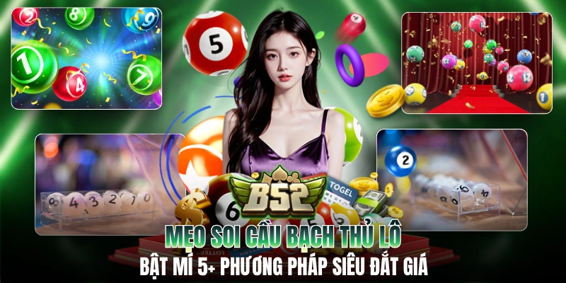 Mẹo Soi Cầu Bạch Thủ Lô: Bật Mí 5+ Phương Pháp Siêu Đắt Giá