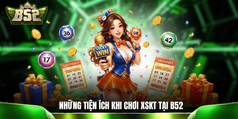 Xổ Số 3 Miền: Xổ Số Kiến Thiết Được Nhà Nước Cấp Phép Hợp Pháp Những tiện ích khi chơi XSKT tại B52