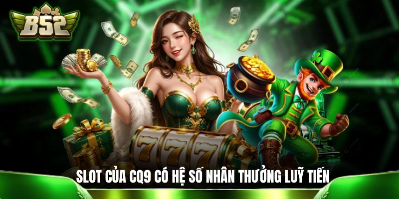 Slot của CQ9 có hệ số nhân thưởng lũy tiến