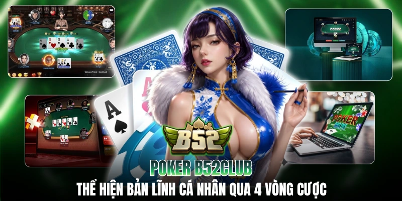 Poker B52CLUB: Thể Hiện Bản Lĩnh Cá Nhân Qua 4 Vòng Cược
