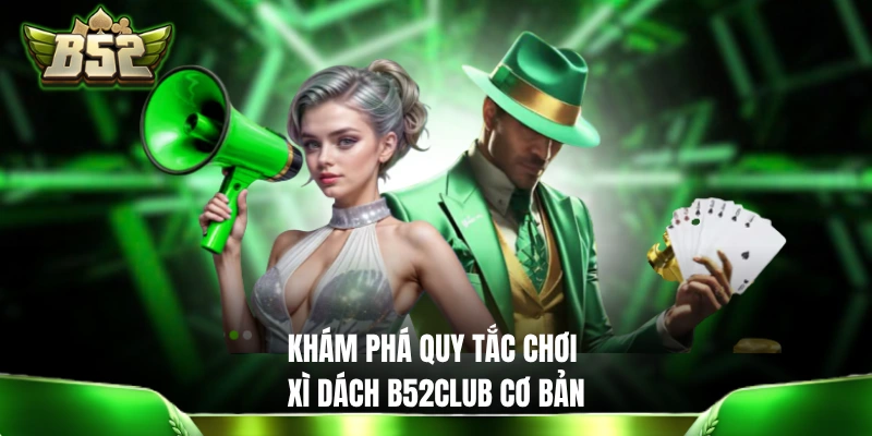 Khám phá quy tắc chơi Xì Dách B52CLUB cơ bản 