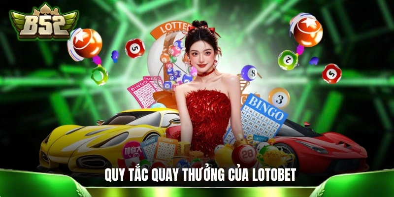 Quy tắc quay thưởng của Lotobet