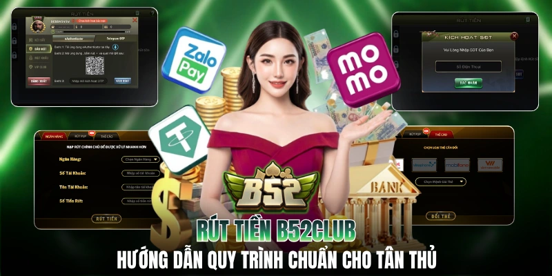Rút Tiền B52CLUB - Hướng Dẫn Quy Trình Chuẩn Cho Tân Thủ