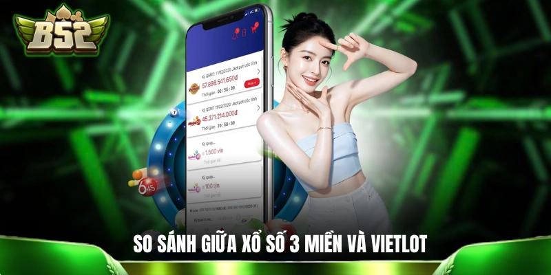 So sánh chi tiết giữa xổ số 3 miền và Vietlot