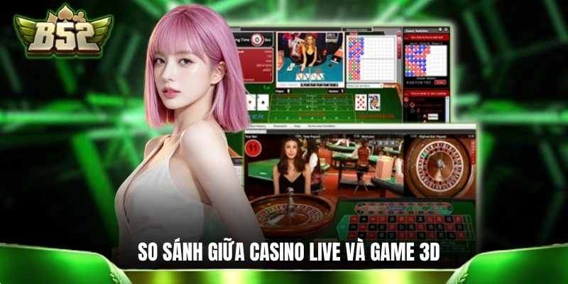 Casino B52CLUB: 5 Phút Tìm Hiểu Về Sòng Bài Số Siêu Hiện Đại So sánh trải nghiệm giữa casino live và game 3D