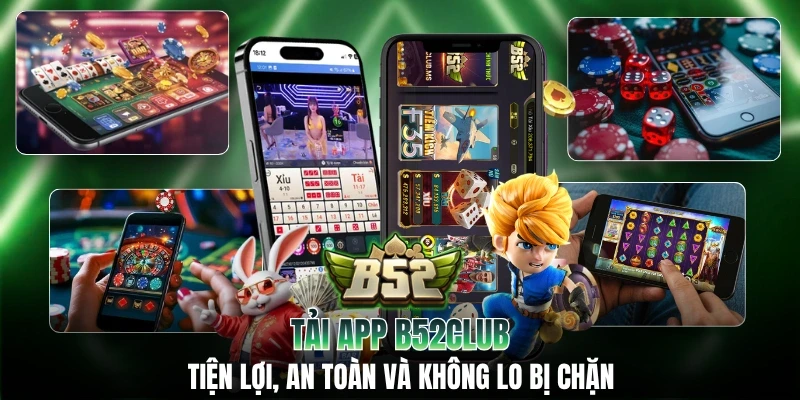 Tải App B52CLUB: Tiện Lợi, An Toàn Và Không Lo Bị Chặn