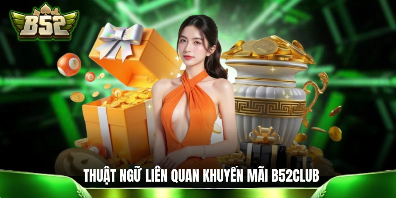 Một vài thuật ngữ liên quan đến khuyến mãi B52CLUB