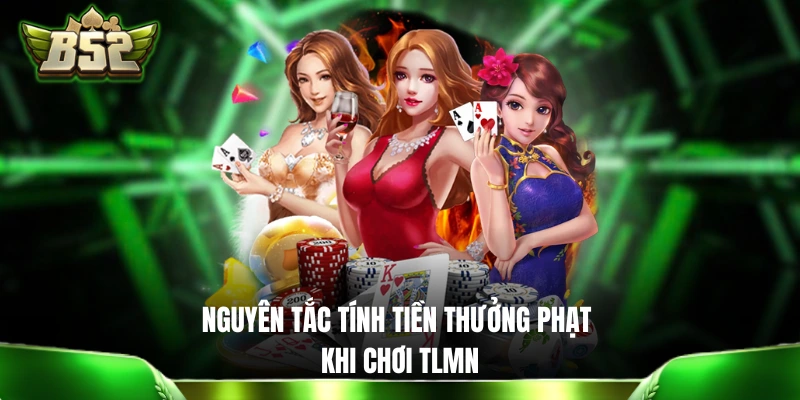Nguyên tắc tính tiền thưởng phạt khi chơi TLMN