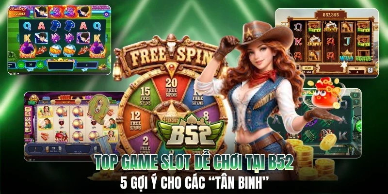 Top Game Slot Dễ Chơi Tại B52: 5 Gợi Ý Cho Các “Tân Binh”