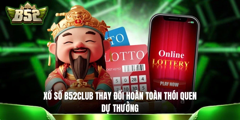 Xổ số B52CLUB thay đổi hoàn toàn thói quen dự thưởng
