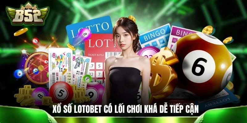 Xổ số Lotobet có lối chơi khá dễ tiếp cận