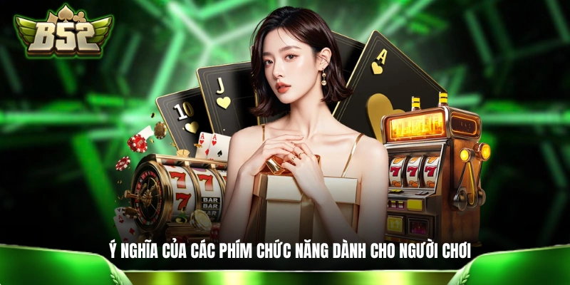 Live Casino B52 Club: Trải Nghiệm Không Khí Sòng Bài Tại Nhà Ý nghĩa của các phím chức năng dành cho người chơi